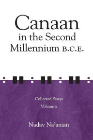 Title: Canaan in the Second Millennium B.C.E.: Collected Essays volume 2, Author: Nadav Na'aman