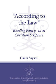 Title: According to the Law: Reading Ezra 9-10 as Christian Scripture, Author: Csilla Saysell