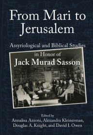 Title: From Mari to Jerusalem and Back: Assyriological and Biblical Studies in Honor of Jack Murad Sasson, Author: Annalisa Azzoni