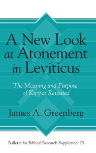 Title: A New Look at Atonement in Leviticus: The Meaning and Purpose of Kipper Revisited, Author: James A. Greenberg