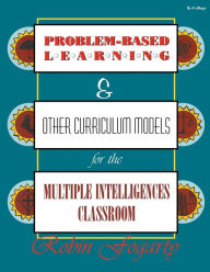 Title: Problem-Based Learning & Other Curriculum Models for the Multiple Intelligences Classroom / Edition 1, Author: Robin J. Fogarty