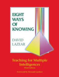 Title: Eight Ways of Knowing: Teaching for Multiple Intelligences / Edition 3, Author: David G. Lazear