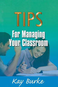 Title: Tips for Managing Your Classroom / Edition 1, Author: Kathleen B. Burke