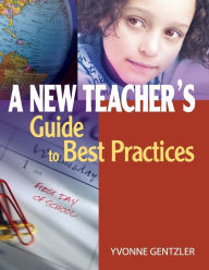 Title: A New Teacher's Guide to Best Practices / Edition 1, Author: Yvonne S. Gentzler