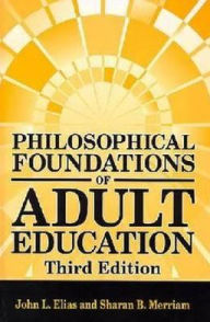 Title: Philosophical Foundations of Adult Education / Edition 3, Author: John L. Elias