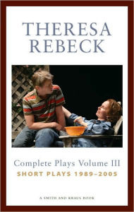 Theresa Rebeck Volume III: The Complete Short Plays 1989-2005