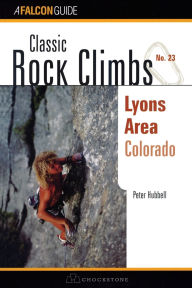 Title: Classic Rock Climbs No. 23 Lyons Area, Colorado, Author: Peter Hubbel