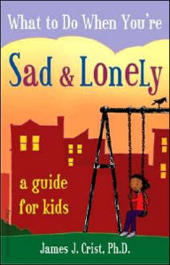 What to Do When You're Sad & Lonely: A Guide for Kids