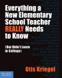 Everything a New Elementary School Teacher REALLY Needs to Know (But Didn't Learn in College): (But Didn't Learn in College)