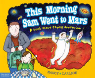 Title: This Morning Sam Went to Mars: A book about paying attention, Author: Nancy Carlson