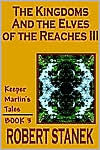 Title: The Kingdoms and the Elves of the Reaches III (Keeper Martin's Tales, Book 3), Author: Robert Stanek