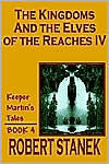 Title: The Kingdoms and the Elves of the Reaches IV (Keeper Martin's Tales, Book 4), Author: Robert Stanek