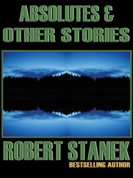 Title: Absolutes & Other Stories (Science Fiction and Fantasy Stories), Author: Robert Stanek
