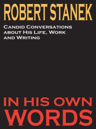 Title: Robert Stanek: Candid Conversations about His Life, Work and Writing: In His Own Words, Author: Robert Stanek
