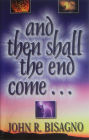 And Then Shall the End Come...: A Concise, Chronological Guide to Fully Understanding the End Times