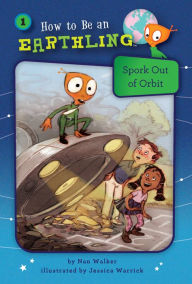 Title: Spork Out of Orbit (How to Be an Earthling Series #1), Author: Nan Walker