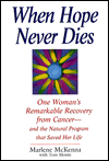 When Hope Never Dies: One Woman's Remarkable Recovery from Cancer - And the Natural Program That Saved Her Life