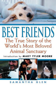 Title: Best Friends: The True Story of the World's Most Beloved Animal Sanctuary, Author: Samantha Glen