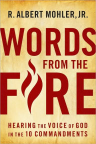Title: Words From the Fire: Hearing the Voice of God in the 10 Commandments, Author: R. Albert Mohler