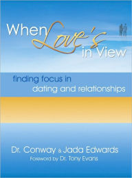 Title: When Love's in View: Finding Focus in Dating and Relationships, Author: Dr. Conway Edwards