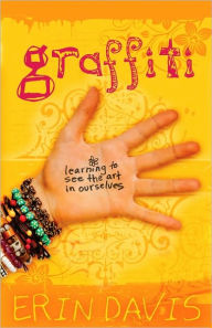 Title: Graffiti: Learning to See the Art in Ourselves, Author: Erin Davis