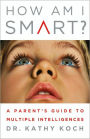 How Am I Smart?: A Parent's Guide to Multiple Intelligences