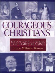 Title: Courageous Christians: Devotional Stories for Family Reading, Author: Joyce Vollmer Brown