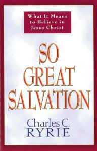 Title: So Great Salvation: What It Means to Believe in Jesus Christ, Author: Charles C. Ryrie