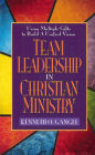 Team Leadership In Christian Ministry: Using Multiple Gifts to Build a Unified Vision