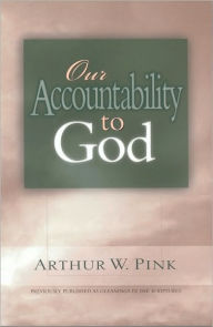 Title: Our Accountability to God, Author: Arthur W. Pink