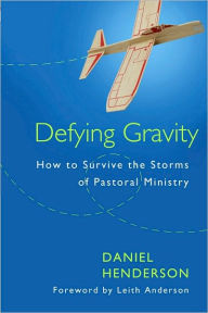 Title: Defying Gravity: How to Survive the Storms of Pastoral Ministry, Author: Daniel Henderson