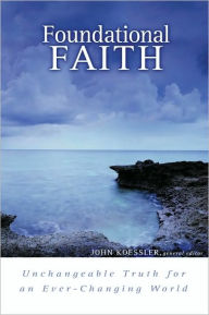 Title: Foundational Faith: Unchangeable Truth for an Ever-changing World, Author: John Koessler