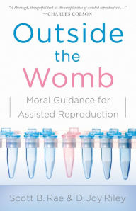 Title: Outside the Womb: Moral Guidance for Assisted Reproduction, Author: Scott Rae