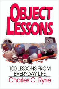 Title: Object Lessons: 100 Lessons from Everyday Life, Author: Charles C. Ryrie