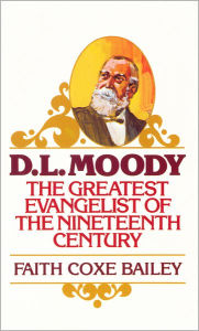 Title: D. L. Moody: The Greatest Evangelist of the Nineteenth Century, Author: Faith Coxe Bailey