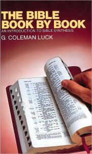 Title: The Bible Book by Book: An Introduction to Bible Synthesis, Author: G. Coleman Luck