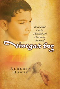 Title: Vinegar Boy: Encounter Christ Through the Dramatic Story of Vinegar Boy, Author: Alberta Hawse