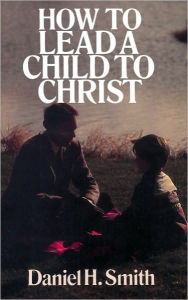 Title: How to Lead a Child to Christ, Author: Daniel Smith