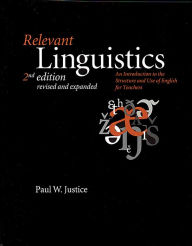 Title: Relevant Linguistics, Second Edition, Revised and Expanded: An Introduction to the Structure and Use of English for Teachers / Edition 2, Author: Paul W. Justice