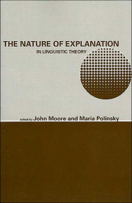 Title: The Nature of Explanation in Linguistic Theory / Edition 2, Author: John Moore