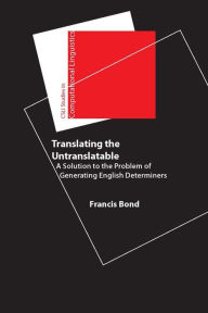 Title: Translating the Untranslatable: A Solution to the Problem of Generating English Determiners / Edition 2, Author: Francis Bond
