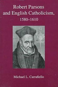 Title: Robert Parsons & English Catholicism, 1580-1610, Author: Michael L. Carrafiello