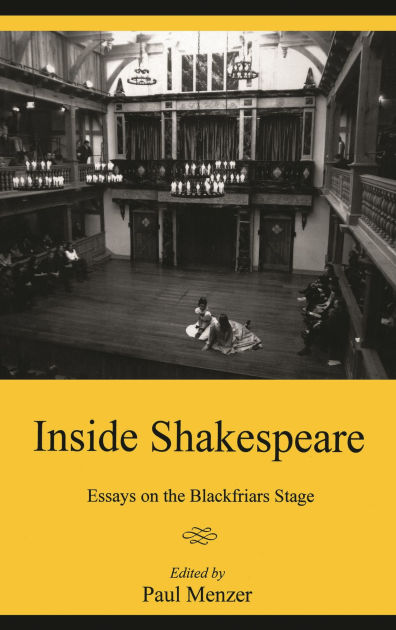 inside shakespeare essays on the blackfriars stage inside shakespeare essays on the blackfriars stage