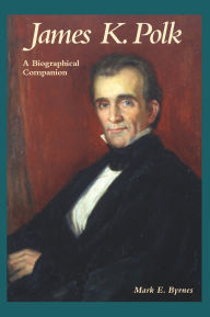 James K. Polk: A Biographical Companion