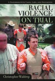 Title: Racial Violence on Trial: A Handbook with Cases, Laws, and Documents, Author: Christopher Waldrep