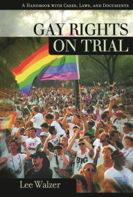 Title: Gay Rights on Trial: A Handbook with Cases, Laws, and Documents, Author: Lee Walzer