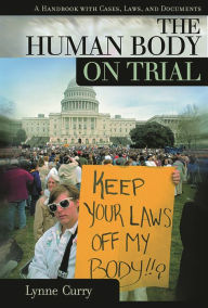 Title: The Human Body on Trial: A Handbook with Cases, Laws, and Documents, Author: Lynne Curry