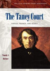 Title: The Taney Court: Justices, Rulings, and Legacy, Author: Timothy S. Huebner