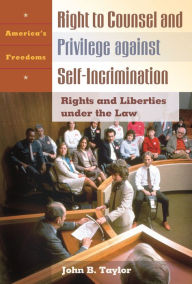Right to Counsel and Privilege against Self-Incrimination: Rights and Liberties under the Law