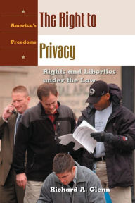 Title: The Right to Privacy: Rights and Liberties under the Law, Author: Richard A. Glenn